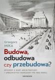 Okładka książki Budowa, odbudowa czy przebudowa? Epizody z kart architektury i urbanistyki Warszawy po 1945 roku