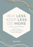 Okładka książki Buy Less, Keep Less, Do More: How to Simplify Your Home, Your Habits & Your Headspace