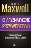 Okładka książki Charyzmatyczne przywództwo. 21 umiejętności budowania relacji z ludźmi