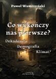Co wykończy nas pierwsze? Dekadencja, demografia... Autor: Wawrzyński Paweł. Dadada.pl Okładka książki Co wykończy nas pierwsze? Dekadencja, demografia..