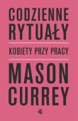 Codzienne rytuały Kobiety przy pracy. Autor: Currey Mason. Dadada.pl Okładka książki Codzienne rytuały Kobiety przy pracy
