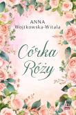 Córka Róży. Autor: Wojtkowska-Witala Anna. Dadada.pl Okładka książki Córka Róży