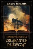 Czarownictwo dla zbłąkanych dziewcząt. Autor: Grady Hendrix. Dadada.pl Okładka książki Czarownictwo dla zbłąkanych dziewcząt