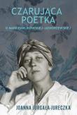 Czarująca poetka. O Marii Pawlikowskiej-Jasnorzewskiej.. Autor: Jurgała-Jureczka Joanna. Dadada.pl Okładka książki Czarująca poetka. O Marii Pawlikowskiej-Jasnorzewskiej.