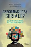 Czego nas uczą seriale? Studium z pedagogiki kultury popularnej. Autor: Jakubowski Witold, Jaskulska Sylwia. Dadada.pl Okładka książki Czego nas uczą seriale? Studium z pedagogiki kultury popularnej