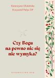 Czy Bogu na pewno nic się nie wymyka?. Autor: Olubińska Katarzyna, Krzysztof Pałys. Dadada.pl Okładka książki Czy Bogu na pewno nic się nie wymyka?