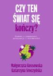 Okładka książki Czy ten świat się kończy? Rozmowy o niepewności, polaryzacji i solidarności