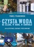 Okładka książki Czysta woda na szlaku, w domu, w survivalu. Jak ją pozyskać, uzdatniać i przechowywać