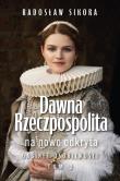 Dawna Rzeczpospolita na nowo odkryta T.2. Autor: Sikora Radosław. Dadada.pl Okładka książki Dawna Rzeczpospolita na nowo odkryta T.2