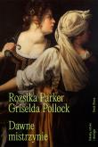 Dawne mistrzynie. Kobiety, sztuka i ideologia. Autor: Rozsika Parker, Pollock Griselda. Dadada.pl Okładka książki Dawne mistrzynie. Kobiety, sztuka i ideologia