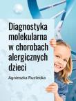 Diagnostyka molekularna w chorobach alergicznych dzieci. Autor: Rustecka Agnieszka. Dadada.pl Okładka książki Diagnostyka molekularna w chorobach alergicznych dzieci