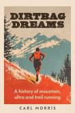Okładka książki Dirtbag Dreams. A History of Mountain, Ultra and Trail Running