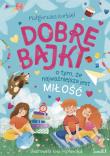 Okładka książki Dobre bajki o tym, że najważniejsza jest miłość