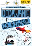 Dodawanie i odejmowanie. Szkoła na szóstkę. Autor: Opracowanie zbiorowe. Dadada.pl Okładka książki Dodawanie i odejmowanie. Szkoła na szóstkę