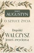 Okładka książki Dopóki walczysz, jesteś zwycięzcą. O sztuce życia