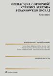 DORA Operacyjna odporność cyfrowa sektora finansowego Komentarz. Autor: Lemonnier Mariola, Pałka Piotr, Michał Mariański, Małgorzata Gryber, Szymon Kisiel, Tomasz Bejm, Dorota Sowińska-Kobelak, Jolanta Turczynowicz-Kieryllo. Dadada.pl Okładka książki DORA Operacyjna odporność cyfrowa sektora finansowego Komentarz