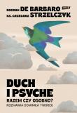 Duch i psyche. Razem czy osobno?. Autor: Bogdan de Barbaro, Ks. Grzegorz Strzelczyk, Dominika Tworek. Dadada.pl Okładka książki Duch i psyche. Razem czy osobno?