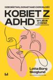 Dzieciństwo, dorastanie i dorosłość kobiet z ADHD. Autor: Borg Skoglund Lotta. Dadada.pl Okładka książki Dzieciństwo, dorastanie i dorosłość kobiet z ADHD