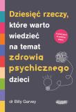 Dziesięć rzeczy, które warto wiedzieć na temat zdrowia psychicznego dzieci. Autor: Garvey Billy. Dadada.pl Okładka książki Dziesięć rzeczy, które warto wiedzieć na temat zdrowia psychicznego dzieci