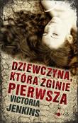 Dziewczyna, która zginie pierwsza. Autor: Jenkins Victoria. Dadada.pl Okładka książki Dziewczyna, która zginie pierwsza