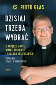 Dzisiaj trzeba wybrać wyd. 2022. Autor: Ks.Piotr Glas. Dadada.pl Okładka książki Dzisiaj trzeba wybrać wyd. 2022