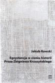 Okładka książki Egzystencja w cieniu historii. Proza Zbigniewa Kruszyńskiego