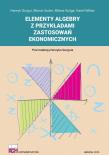 Elementy algebry z przykładami zastosowań ekonomicznych. Autor: Opracowanie zbiorowe. Dadada.pl Okładka książki Elementy algebry z przykładami zastosowań ekonomicznych