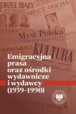 Okładka książki Emigracyjna prasa oraz ośrodki wydawnicze i wydawcy 1939-1990