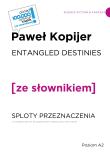 ENTANGLED DESTINIES / SPLOTY PRZEZNACZENIA z podręcznym słownikiem angielsko-polskim. Autor: Kopijer Paweł. Dadada.pl Okładka książki ENTANGLED DESTINIES / SPLOTY PRZEZNACZENIA z podręcznym słownikiem angielsko-polskim