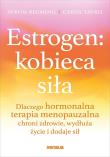 Okładka książki Estrogen: kobieca siła. Dlaczego hormonalna terapia menopauzalna chroni zdrowie, wydłuża życie i dodaje sił