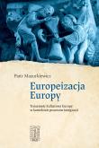 Europeizacja Europy. Tożsamość kulturowa Europy w kontekście procesów integracji. Autor: Mazurkiewicz Piotr ks.. Dadada.pl Okładka książki Europeizacja Europy. Tożsamość kulturowa Europy w kontekście procesów integracji