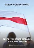 Europejski wybór Białorusi - stracona szansa. Autor: Wojciechowski Marcin. Dadada.pl Okładka książki Europejski wybór Białorusi - stracona szansa