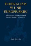 Okładka książki Federalizm w Unii Europejskiej. Historia ruchu...