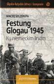 Festung Glogau 1945 Ku niemieckim liniom. Autor: Maciej Szczerepa. Dadada.pl Okładka książki Festung Glogau 1945 Ku niemieckim liniom
