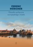 Filozofia polityczna europejskiego miasta. Od polis przez miasto-państwo do megalopolis?. Autor: Hörcher Ferenc. Dadada.pl Okładka książki Filozofia polityczna europejskiego miasta. Od polis przez miasto-państwo do megalopolis?