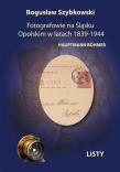 Fotografowie na Śląsku Opolskim w latach 1839-1944. Autor: Szybkowski Bogusław. Dadada.pl Okładka książki Fotografowie na Śląsku Opolskim w latach 1839-1944