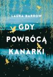 Gdy powrócą kanarki. Autor: Barrow Laura. Dadada.pl Okładka książki Gdy powrócą kanarki