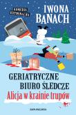 Geriatryczne biuro śledcze. Alicja w krainie trupów. Autor: Banach Iwona. Dadada.pl Okładka książki Geriatryczne biuro śledcze. Alicja w krainie trupów