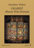 Grabież ołtarza Wita Stwosza. Autor: Waltoś Stanisław. Dadada.pl Okładka książki Grabież ołtarza Wita Stwosza