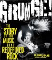 Okładka książki Grunge! The Story of the Music That Redefined Rock