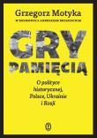 Okładka książki Gry pamięcią. O polityce historycznej, Polsce, Ukrainie i Rosji