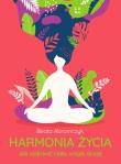 Harmonia życia. Jak uzdrowić ciało, umysł i duszę. Autor: Beata Abramczyk. Dadada.pl Okładka książki Harmonia życia. Jak uzdrowić ciało, umysł i duszę