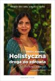 Holistyczna droga do zdrowia. Jak uruchomić potencjał samoleczenia. Terapie dla ciała, umysłu i ducha.. Autor: Preeti Agrawal. Dadada.pl Okładka książki Holistyczna droga do zdrowia. Jak uruchomić potencjał samoleczenia. Terapie dla ciała, umysłu i ducha.