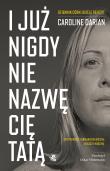 I już nigdy nie nazwę cię tatą. Gdy przemoc farmakochemiczna niszczy rodzinę. Dziennik córki Gisèle Pelicot. Autor: Caroline Darian. Dadada.pl Okładka książki I już nigdy nie nazwę cię tatą. Gdy przemoc farmakochemiczna niszczy rodzinę. Dziennik córki Gisèle Pelicot