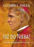 Idź do Nieba! Duchowy drogowskaz ku wieczności. Autor: Abp Fulton J. Sheen. Dadada.pl Okładka książki Idź do Nieba! Duchowy drogowskaz ku wieczności