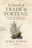 Okładka książki In Search of Trade and Fortune. John Cabot, Christopher Columbus and the Opening of the Atlantic