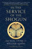 Okładka książki In the Service of the Shogun: The Real Story of William Adams