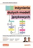 Inżynieria dużych modeli językowych. Podręcznik projektowania, trenowania i wdrażania LLM. Autor: Paul Iusztin, Maxime Labonne, Julien Chaumond (Foreword), Hamza Tahir (Foreword). Dadada.pl Okładka książki Inżynieria dużych modeli językowych. Podręcznik projektowania, trenowania i wdrażania LLM