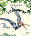 Ivar buduje dom dla pteranodona. Autor: Lisa Bjarbo. Dadada.pl Okładka książki Ivar buduje dom dla pteranodona