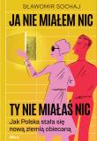 Okładka książki Ja nie miałem nic, ty nie miałaś nic. Jak Polska stała się nową ziemią obiecaną